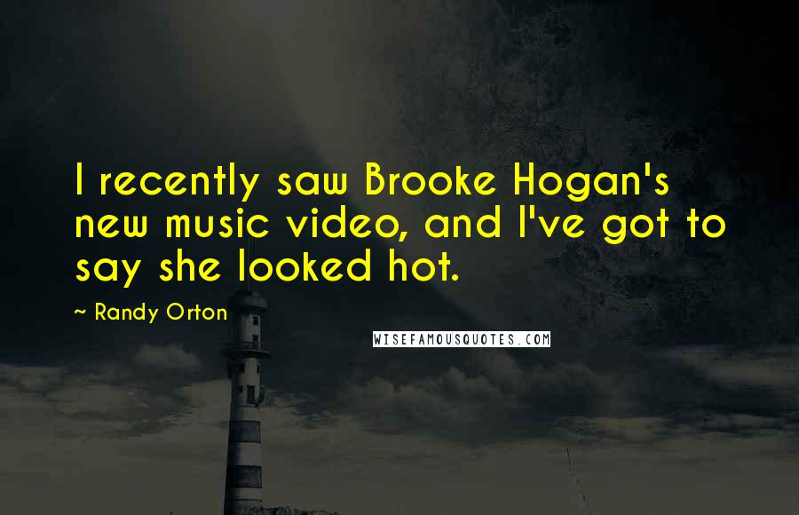 Randy Orton Quotes: I recently saw Brooke Hogan's new music video, and I've got to say she looked hot.