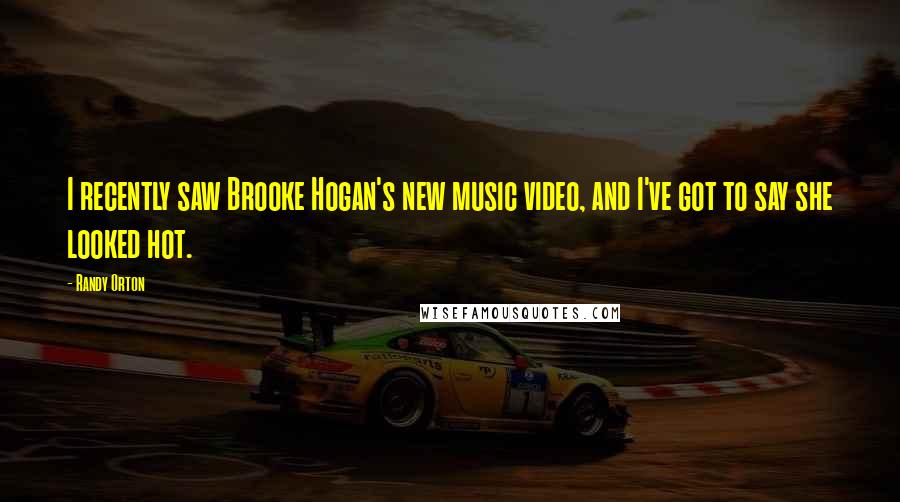 Randy Orton Quotes: I recently saw Brooke Hogan's new music video, and I've got to say she looked hot.