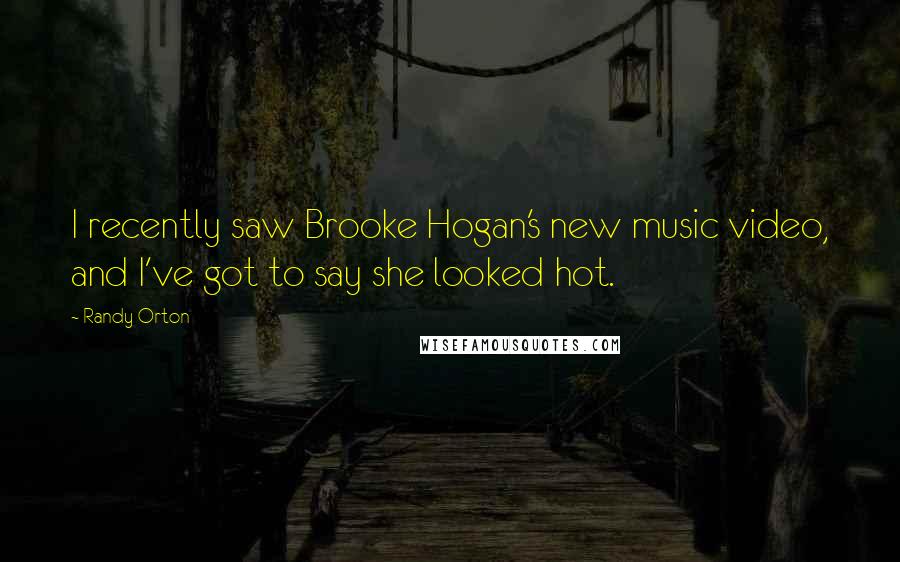 Randy Orton Quotes: I recently saw Brooke Hogan's new music video, and I've got to say she looked hot.