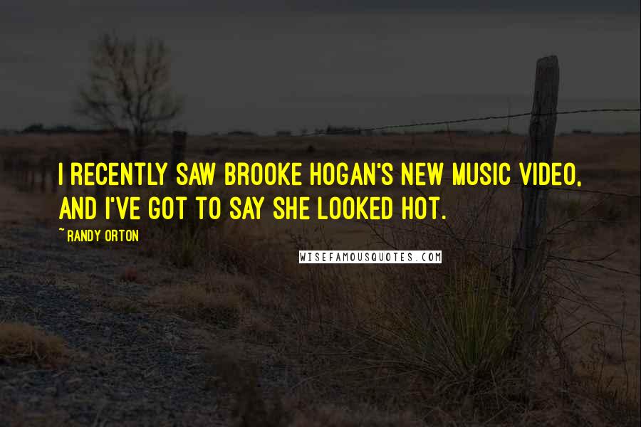 Randy Orton Quotes: I recently saw Brooke Hogan's new music video, and I've got to say she looked hot.