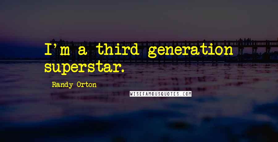 Randy Orton Quotes: I'm a third generation superstar.