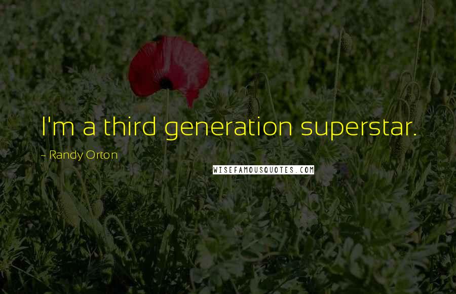 Randy Orton Quotes: I'm a third generation superstar.