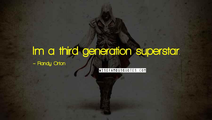 Randy Orton Quotes: I'm a third generation superstar.