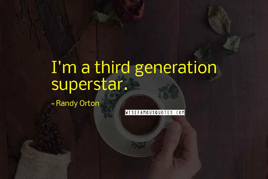 Randy Orton Quotes: I'm a third generation superstar.