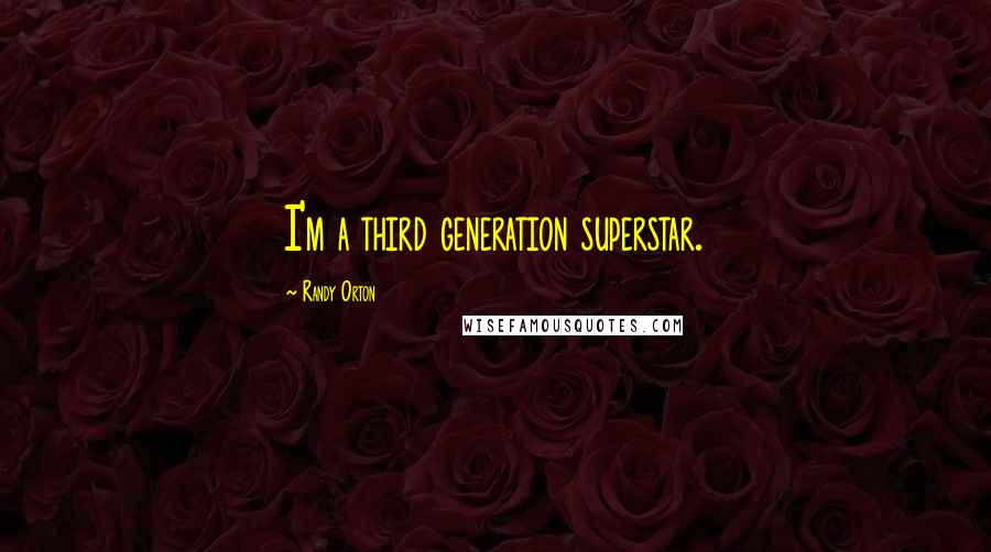 Randy Orton Quotes: I'm a third generation superstar.