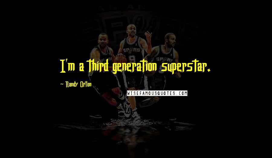 Randy Orton Quotes: I'm a third generation superstar.