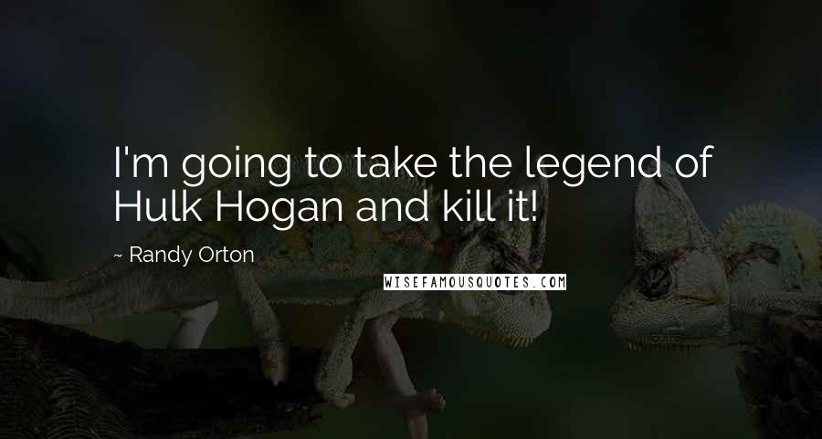 Randy Orton Quotes: I'm going to take the legend of Hulk Hogan and kill it!