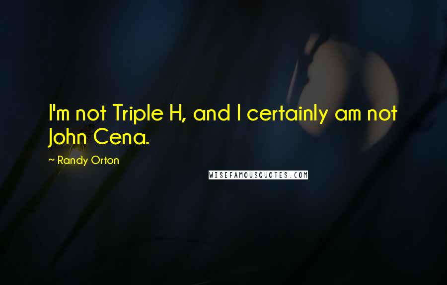 Randy Orton Quotes: I'm not Triple H, and I certainly am not John Cena.