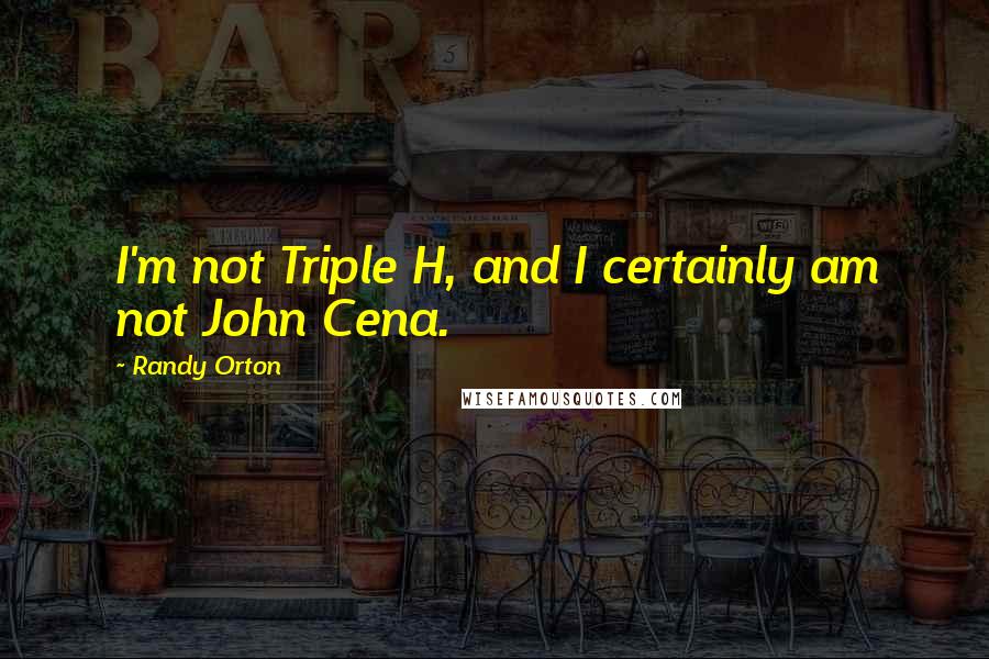 Randy Orton Quotes: I'm not Triple H, and I certainly am not John Cena.