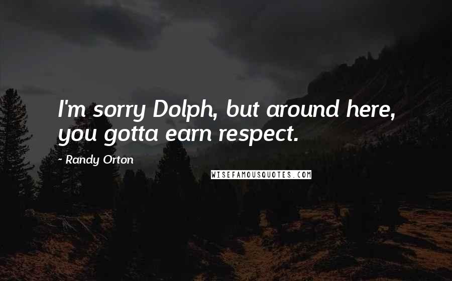 Randy Orton Quotes: I'm sorry Dolph, but around here, you gotta earn respect.