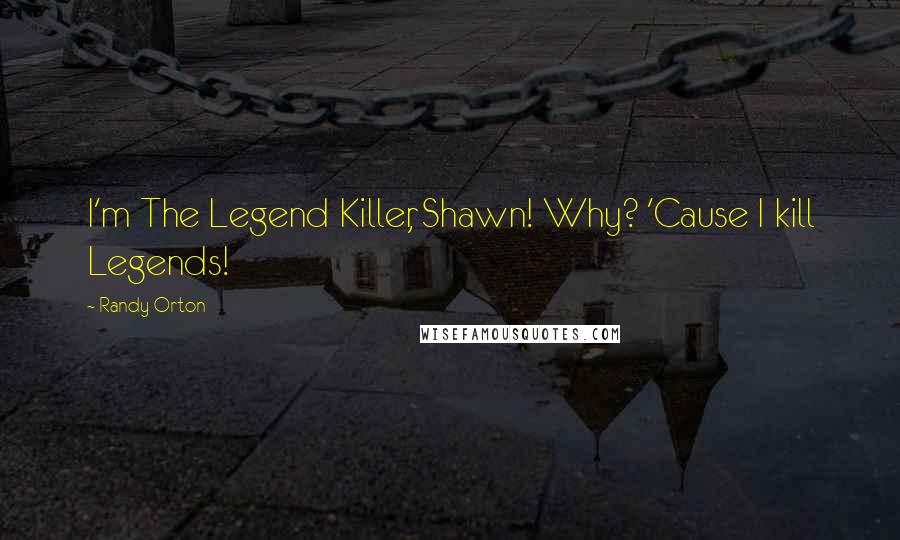 Randy Orton Quotes: I'm The Legend Killer, Shawn! Why? 'Cause I kill Legends!