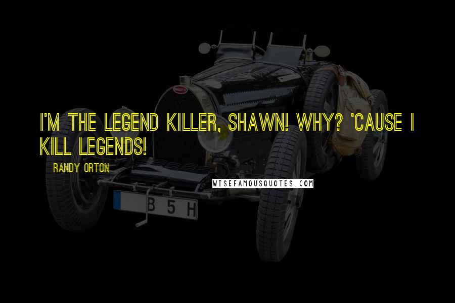 Randy Orton Quotes: I'm The Legend Killer, Shawn! Why? 'Cause I kill Legends!