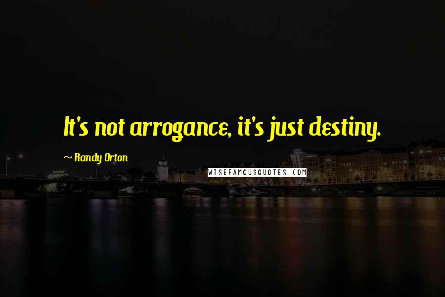 Randy Orton Quotes: It's not arrogance, it's just destiny.