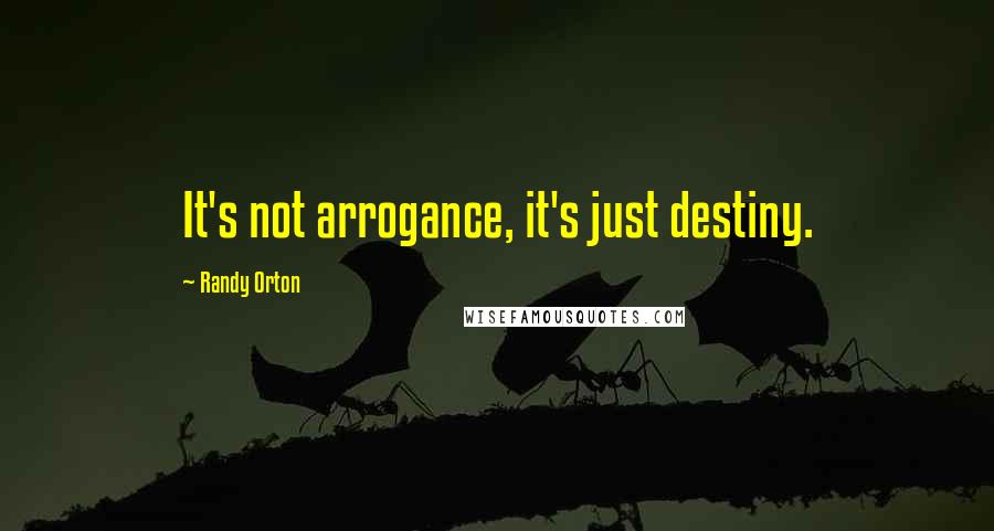 Randy Orton Quotes: It's not arrogance, it's just destiny.