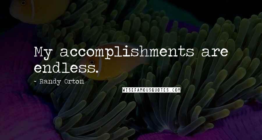 Randy Orton Quotes: My accomplishments are endless.