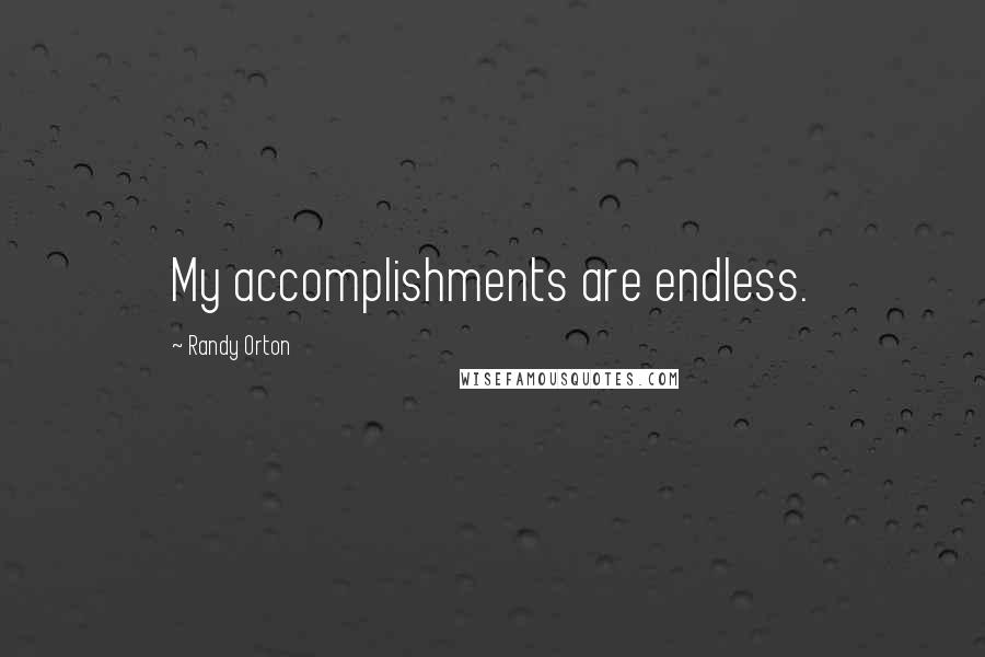 Randy Orton Quotes: My accomplishments are endless.