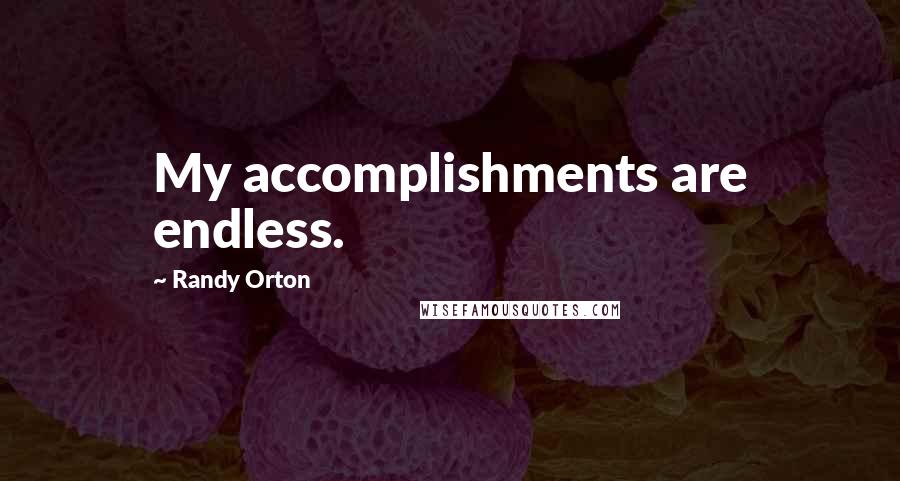 Randy Orton Quotes: My accomplishments are endless.