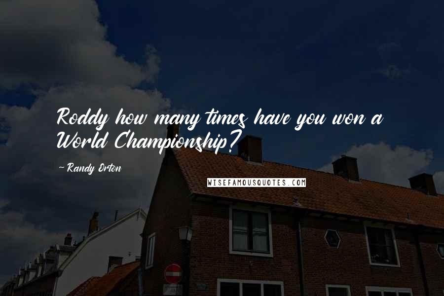 Randy Orton Quotes: Roddy how many times have you won a World Championship?