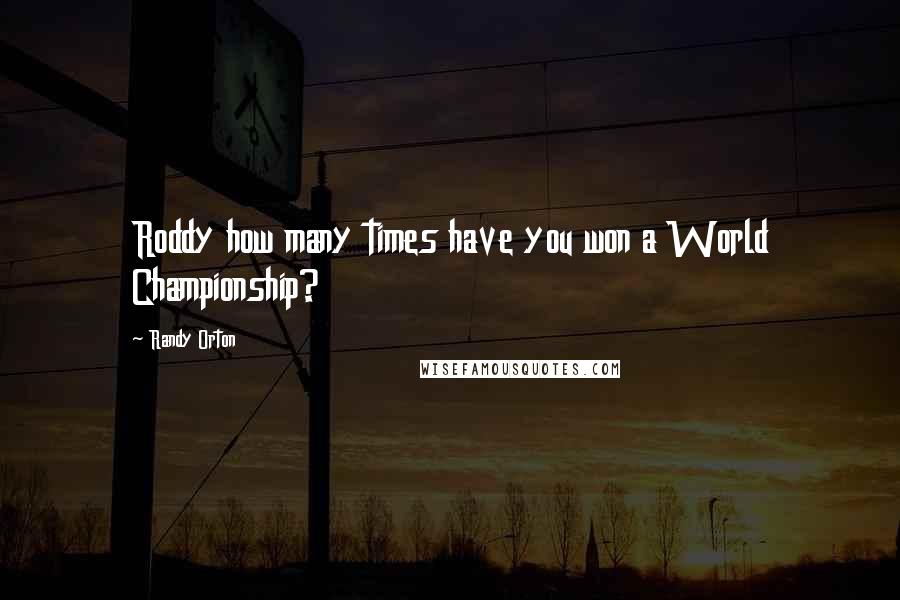 Randy Orton Quotes: Roddy how many times have you won a World Championship?