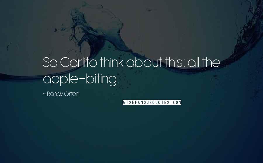 Randy Orton Quotes: So Carlito think about this: all the apple-biting.