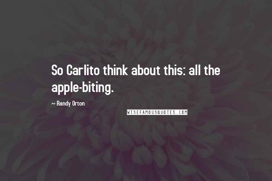 Randy Orton Quotes: So Carlito think about this: all the apple-biting.