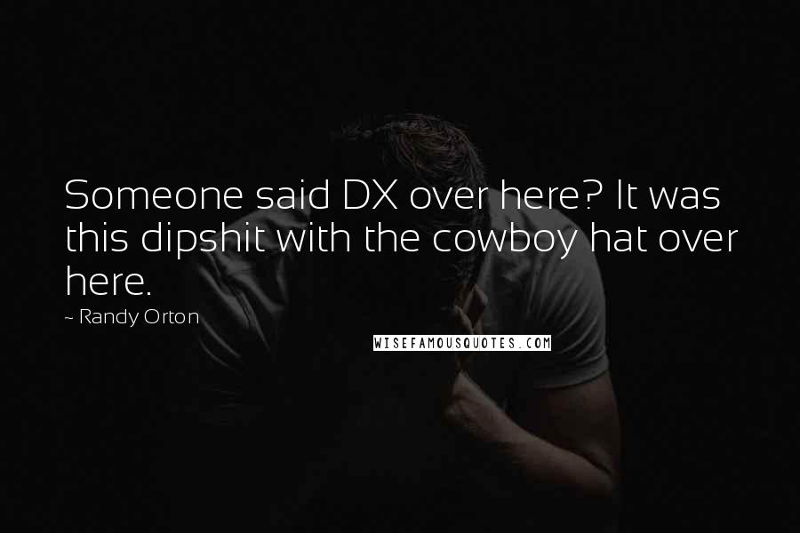 Randy Orton Quotes: Someone said DX over here? It was this dipshit with the cowboy hat over here.