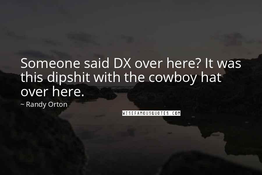 Randy Orton Quotes: Someone said DX over here? It was this dipshit with the cowboy hat over here.