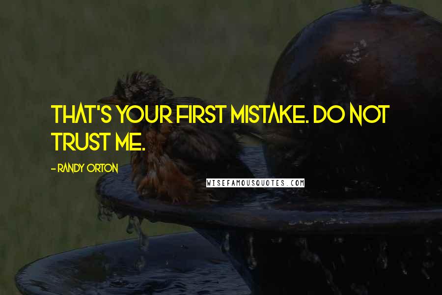 Randy Orton Quotes: That's your first mistake. Do not trust me.