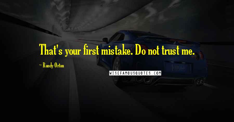 Randy Orton Quotes: That's your first mistake. Do not trust me.