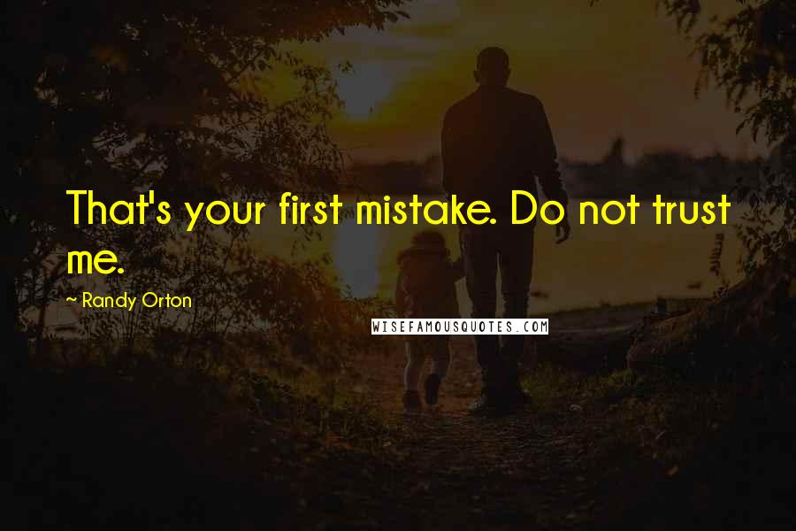 Randy Orton Quotes: That's your first mistake. Do not trust me.