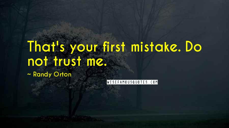 Randy Orton Quotes: That's your first mistake. Do not trust me.