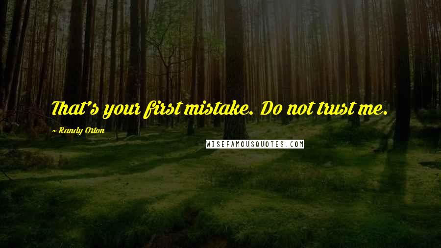 Randy Orton Quotes: That's your first mistake. Do not trust me.