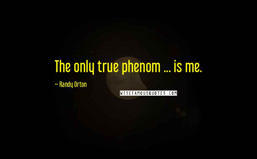 Randy Orton Quotes: The only true phenom ... is me.