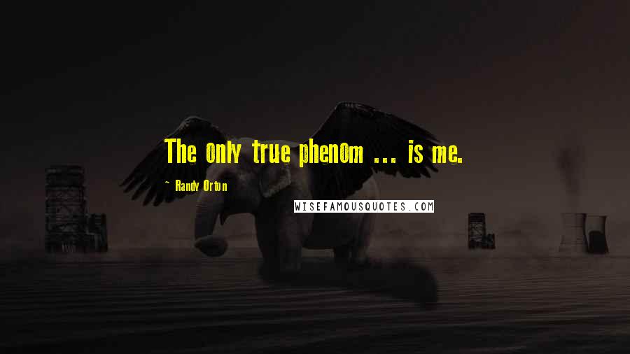 Randy Orton Quotes: The only true phenom ... is me.