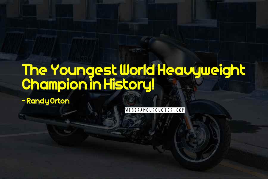 Randy Orton Quotes: The Youngest World Heavyweight Champion in History!