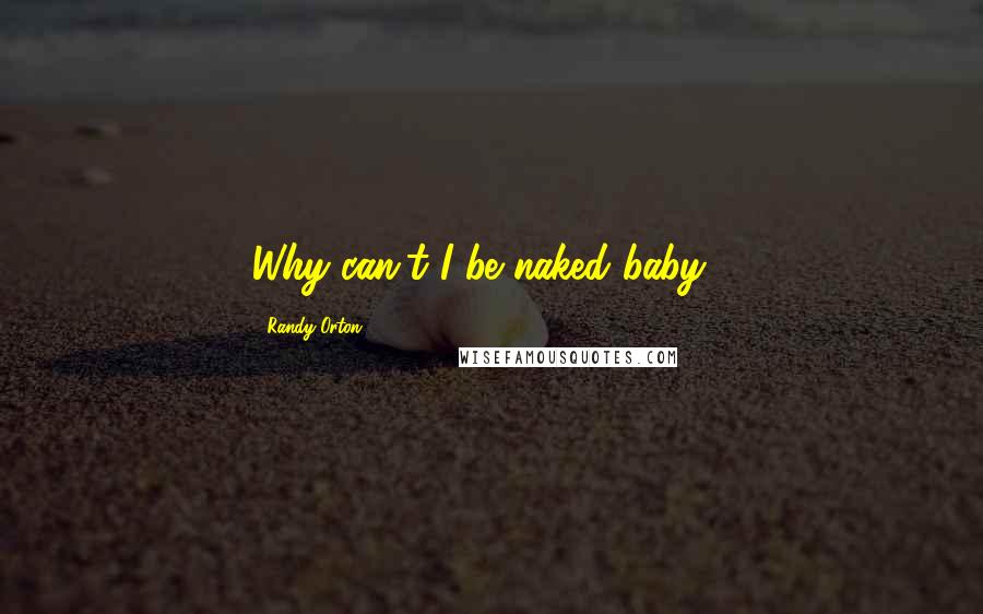 Randy Orton Quotes: Why can't I be naked baby?!