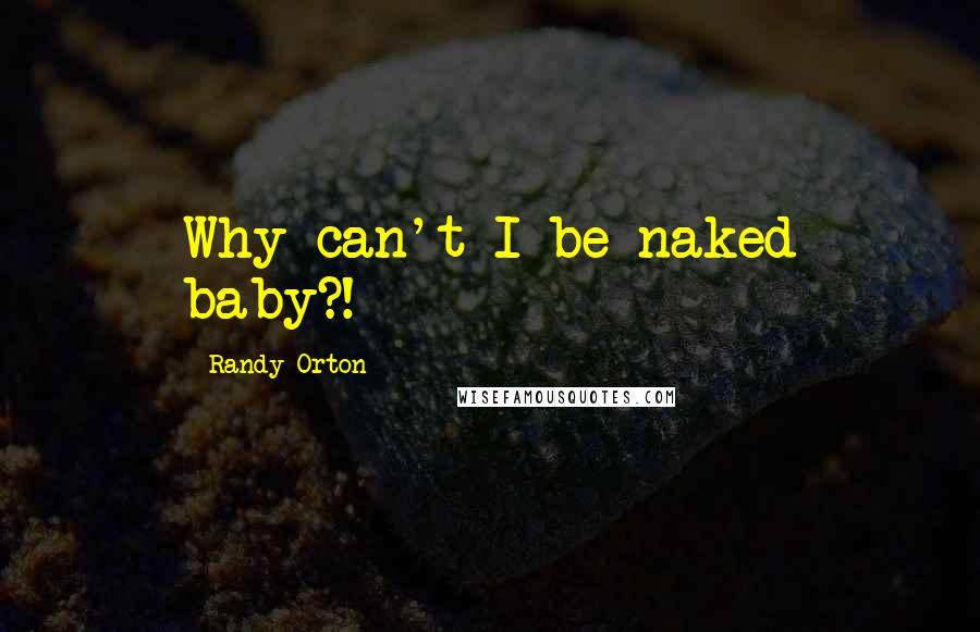 Randy Orton Quotes: Why can't I be naked baby?!