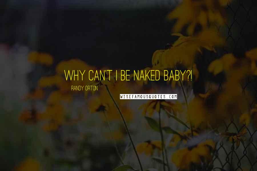 Randy Orton Quotes: Why can't I be naked baby?!