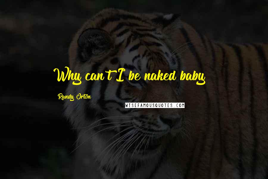 Randy Orton Quotes: Why can't I be naked baby?!