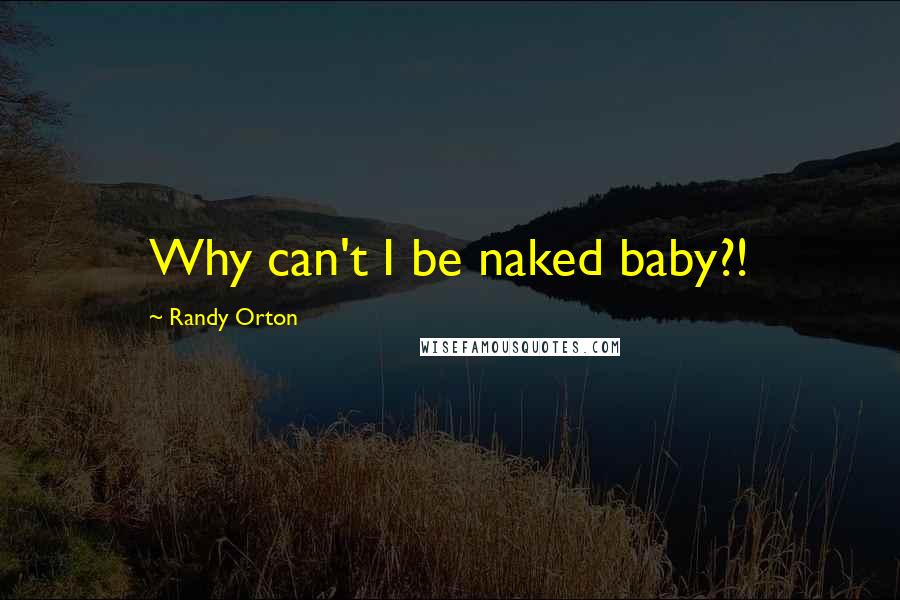 Randy Orton Quotes: Why can't I be naked baby?!