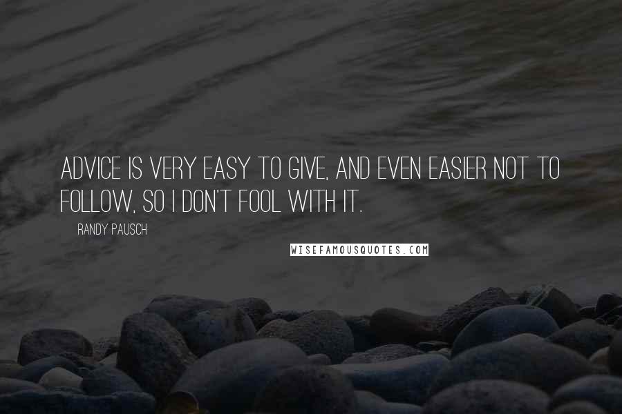 Randy Pausch Quotes: Advice is very easy to give, and even easier not to follow, so I don't fool with it.