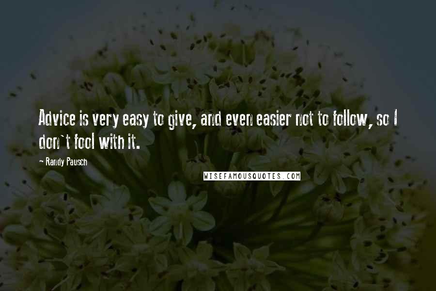 Randy Pausch Quotes: Advice is very easy to give, and even easier not to follow, so I don't fool with it.