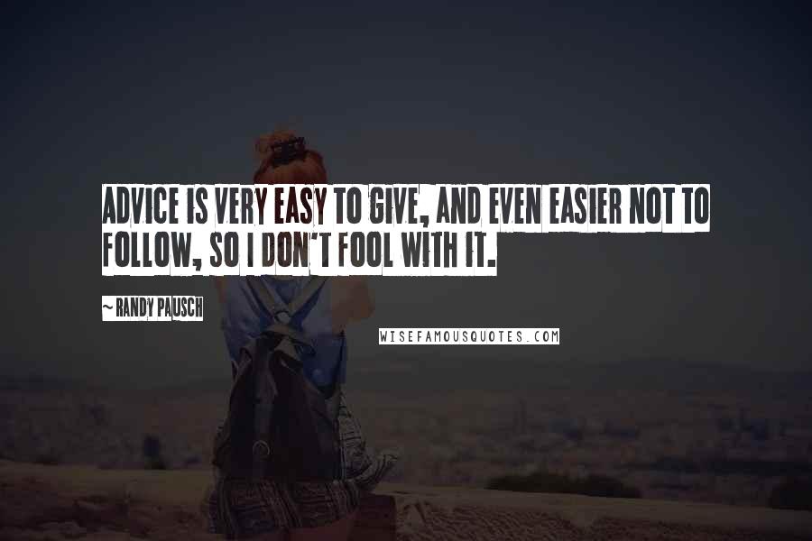 Randy Pausch Quotes: Advice is very easy to give, and even easier not to follow, so I don't fool with it.