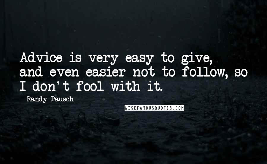Randy Pausch Quotes: Advice is very easy to give, and even easier not to follow, so I don't fool with it.
