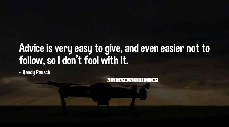 Randy Pausch Quotes: Advice is very easy to give, and even easier not to follow, so I don't fool with it.