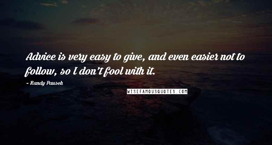 Randy Pausch Quotes: Advice is very easy to give, and even easier not to follow, so I don't fool with it.