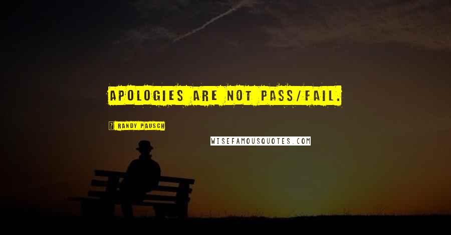 Randy Pausch Quotes: Apologies are not pass/fail.