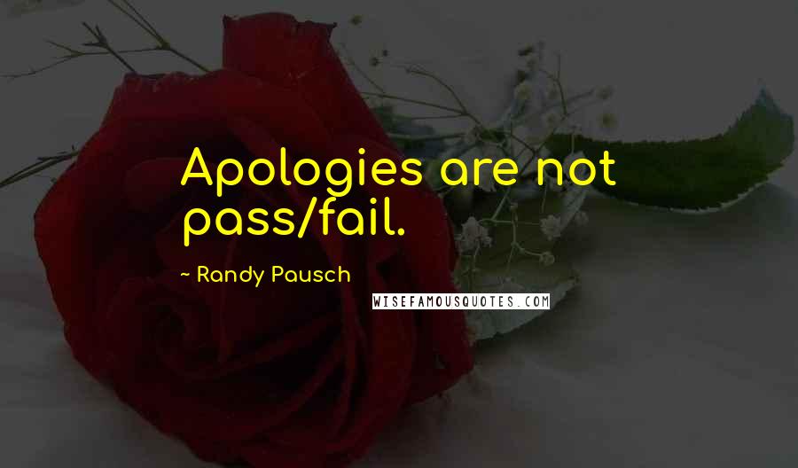 Randy Pausch Quotes: Apologies are not pass/fail.