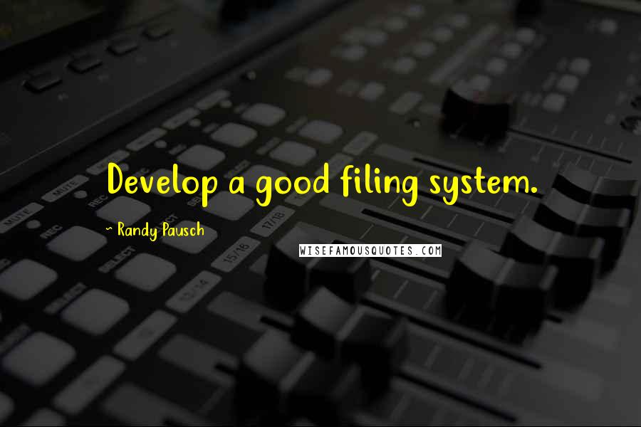 Randy Pausch Quotes: Develop a good filing system.