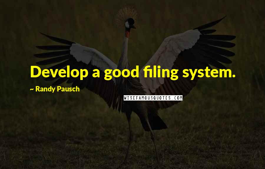 Randy Pausch Quotes: Develop a good filing system.